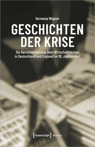 Geschichten der Krise: Die Berichterstattung über Wirtschaftskrisen in Deutschland und England im 19. Jahrhundert (Histoire)