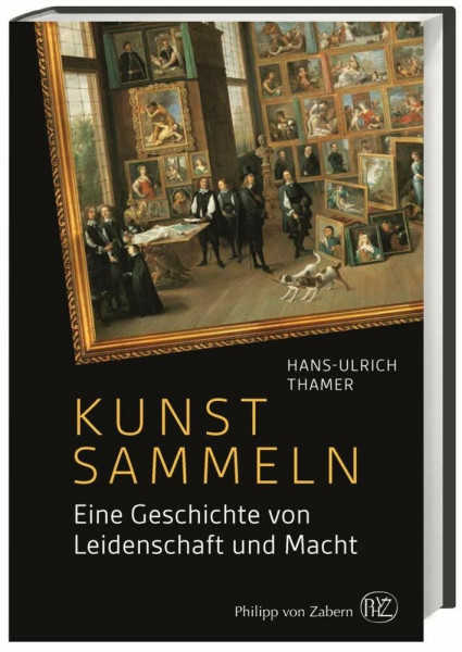 Kunst sammeln: Eine Geschichte von Leidenschaft und Macht