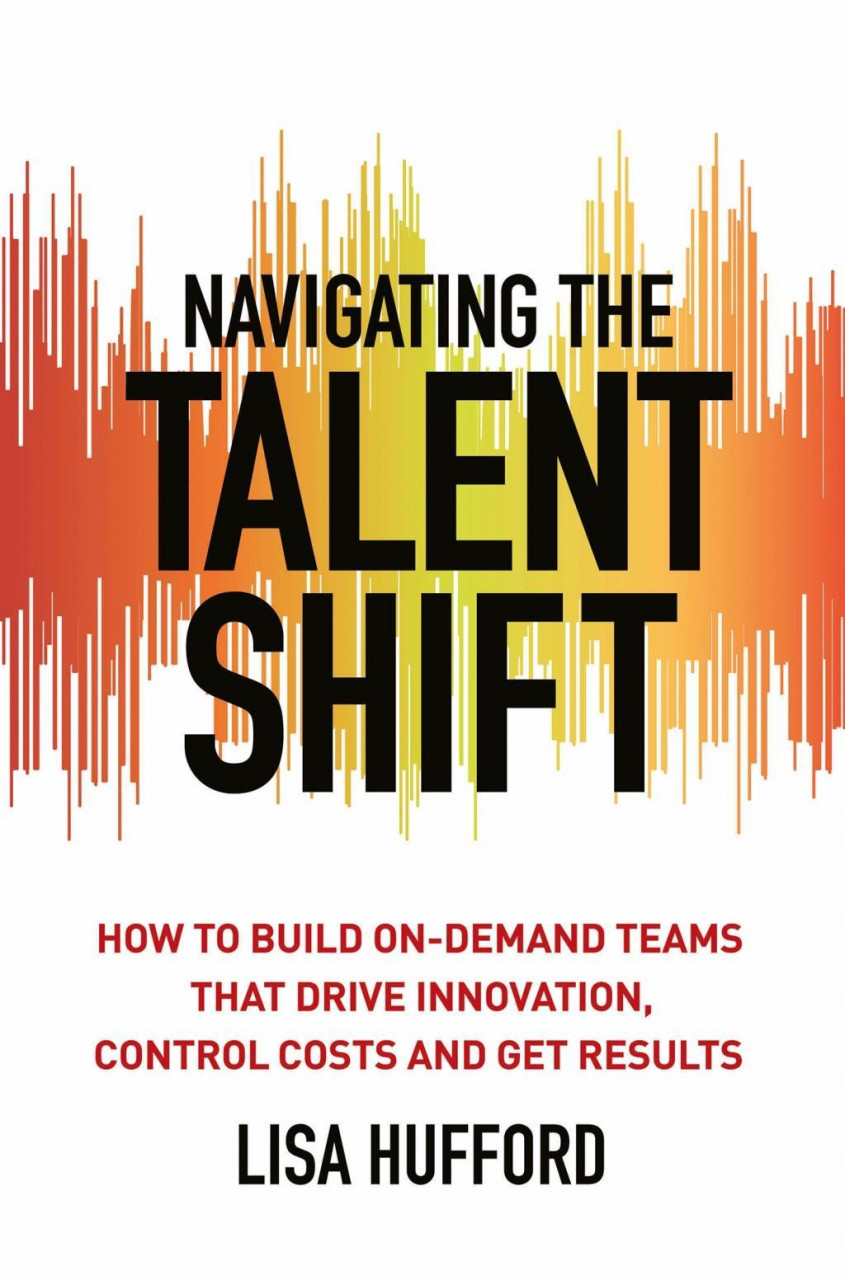 Navigating the Talent Shift: How to Build On-Demand Teams That Drive Innovation, Control Costs...