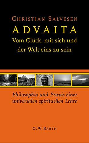 ADVAITA: Vom Glück, mit sich und der Welt eins zu sein. Philosophie und Praxis einer universalen spirituellen Lehre