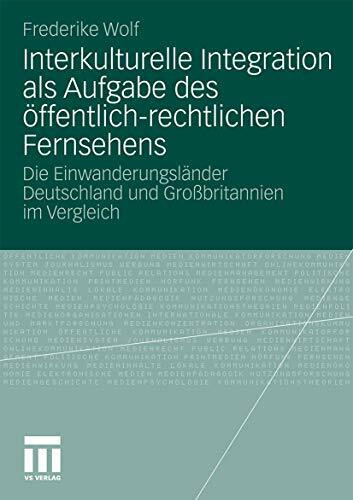 Interkulturelle Integration Als Aufgabe Des Öffentlich-Rechtlichen Fernsehens: Die Einwanderungsländer Deutschland und Großbritannien im Vergleich (German Edition)