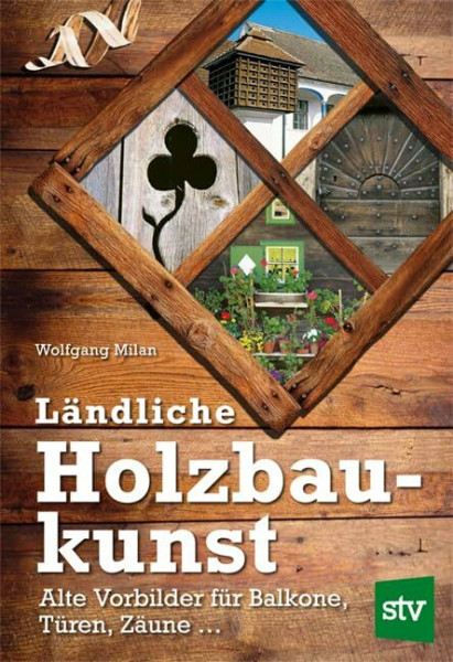 Ländliche Holzbaukunst: Alte Vorbilder für Balkone, Türen, Zäune ...