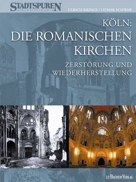 Köln: Die Romanischen Kirchen - Zerstörung und Wiederherstellung: Stadtspuren-Denkmäler in Köln 2: Stadtspuren-Denkmäler in Köln, Bd. 2