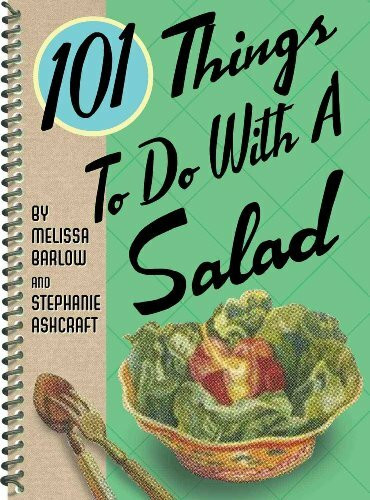 101 Things to Do With a Salad: One Hundred One Things to Do With a Salad