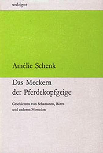 Das Meckern der Pferdekopfgeige: Geschichten von Schamanen, Bären und anderen Nomaden (waldgut lektur (le))