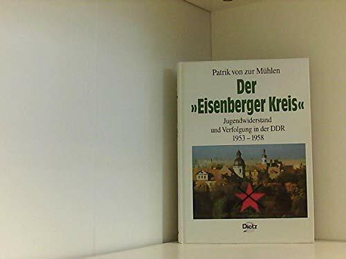Der "Eisenberger Kreis": Jugendwiderstand und Verfolgung in der DDR 1953-1958 (Politik- und Gesellschaftsgeschichte) Der "Eisenberger Kreis": Jugendwiderstand und Verfolgung in der DDR 1953-1958 (Politik- und Gesellschaftsgeschichte)