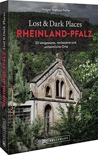 Bruckmann Dark Tourism Guide – Lost & Dark Places Rheinland-Pfalz: 33 vergessene, verlassene und unheimliche Orte