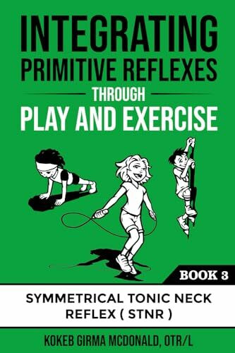 Integrating Primitive Reflexes Through Play and Exercise: An Interactive Guide to the Symmetrical Tonic Neck Reflex (STNR) (Reflex Integration Through Play)