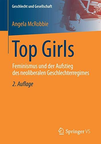Top Girls: Feminismus und der Aufstieg des neoliberalen Geschlechterregimes (Geschlecht und Gesellschaft, Band 67)