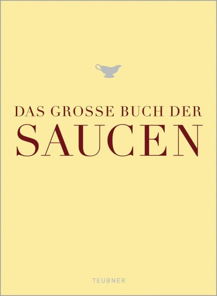 Das große Buch der Saucen: Ausgezeichnet m. d. Goldmedaille d. Gastronomischen Akademie Deutschlands 2010 (TEUBNER Edition)