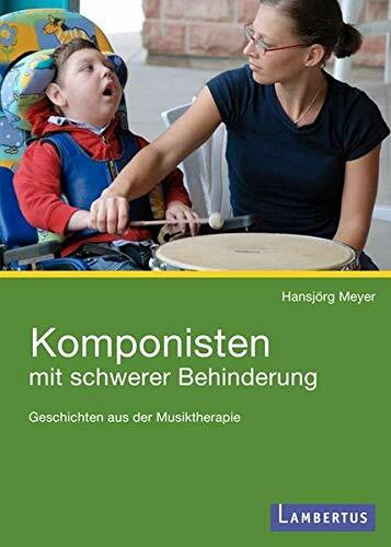 Komponisten mit schwerer Behinderung: Fallgeschichten aus der Musiktherapie