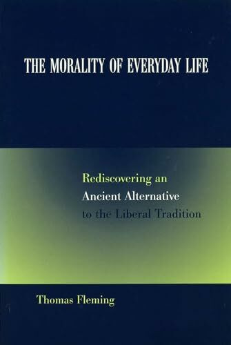 The Morality of Everyday Life: Rediscovering an Ancient Alternative to the Liberal Tradition