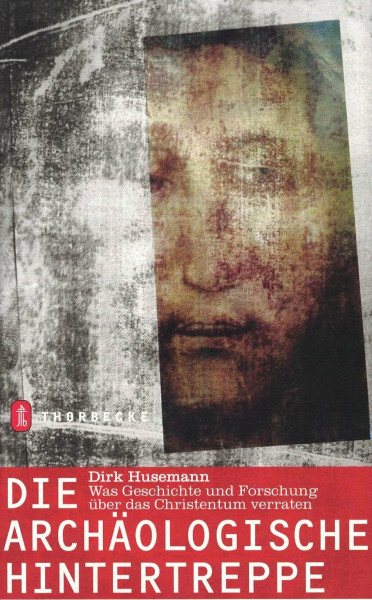 Die archäologische Hintertreppe: Was Geschichte und Forschung über das Christentum verraten