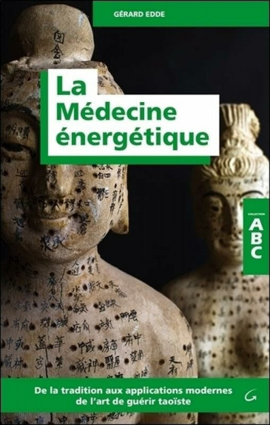 La Médecine énergétique - ABC - De la tradition aux applications modernes de l'art de guérir taoïste: De la tradition aux applications modernes de l'art guérir taoïste
