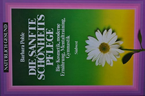 Die sanfte Schönheitspflege. Bio- Kosmetik, moderne Ernährung, Mentaltraining, Gymnastik