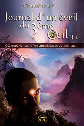 Journal d'un éveil du 3ème oeil (tome 1): 90 expériences d'un autodidacte du spirituel