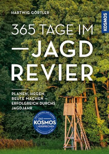 365 Tage im Jagdrevier: Planen, hegen, Beute machen - erfolgreich durchs Jagdjahr; Revierarbeiten und Jagdmöglichkeiten im heimischen Revier im Verlauf des Jahres