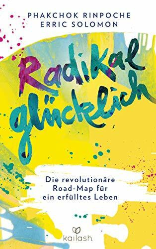 Radikal glücklich: Die revolutionäre Road-Map für ein erfülltes Leben