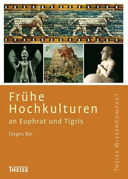 Frühe Hochkulturen an Euphrat und Tigris (Theiss WissenKompakt)