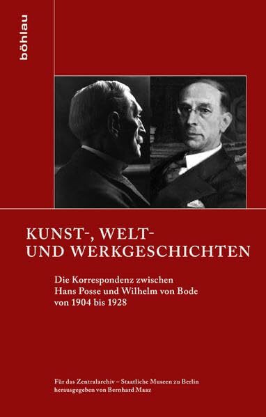 Kunst-, Welt- und Werkgeschichten: Die Korrespondenz zwischen Hans Posse und Wilhelm von Bode von 1904 bis 1928 (Schriften zur Geschichte der Berliner Museen, Band 1)