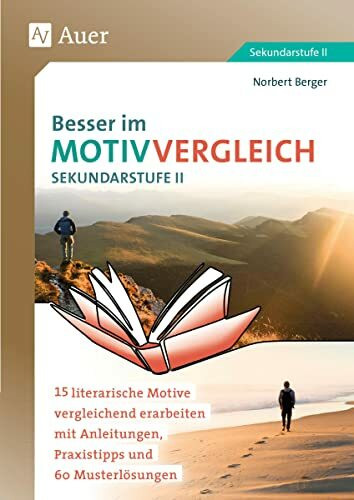 Besser im Motivvergleich Sekundarstufe II: 15 literarische Motive vergleichend erarbeiten mit Anleitungen, Praxistipps und 60 Musterlösungen (11. bis 13. Klasse)