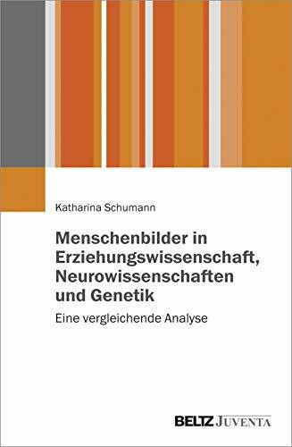 Menschenbilder in Erziehungswissenschaft, Neurowissenschaften und Genetik: Eine vergleichende Analyse