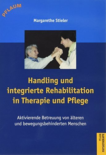 Handling und integrierte Rehabilitation in Therapie und Pflege: Aktivierende Betreuung von älteren und bewegungsbehinderten Menschen: Aktivierende Pflege als Element der integrierten Rehabilitation
