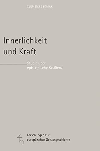 Innerlichkeit und Kraft: Studie über epistemische Resilienz (Forschungen zur europäischen Geistesgeschichte)