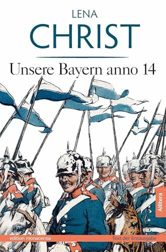 Unsere Bayern anno 14: Text der Erstausgabe von 1915 in drei Teilen. Mit einem Nachwort von Marita A. Panzer