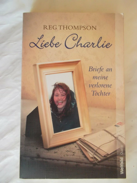 Liebe Charlie : Briefe an meine verlorene Tochter.