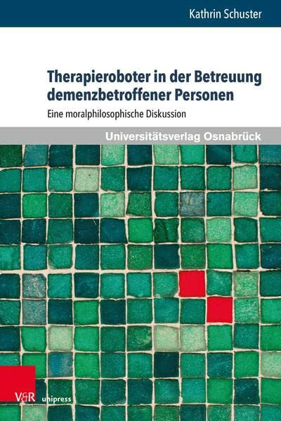 Therapieroboter in der Betreuung demenzbetroffener Personen: Eine moralphilosophische Diskussion (Pflegewissenschaft und Pflegebildung)