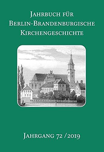 Jahrbuch für Berlin-Brandenburgische Kirchengeschichte: 72. Jahrgang 2019 (Studien zur Kirchengeschichte in Berlin-Brandenburg)