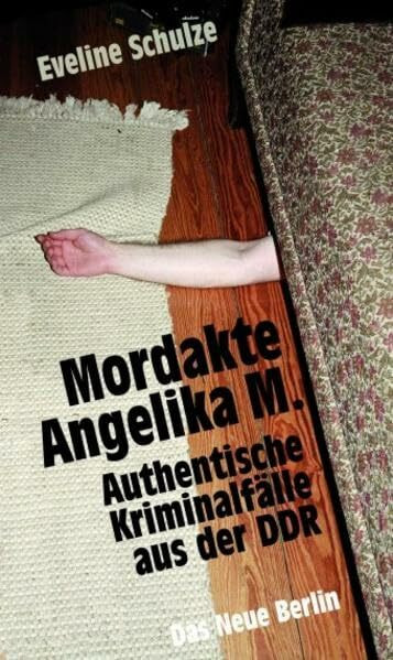 Mordakte Angelika M.: Authentische Kriminalfälle aus der DDR
