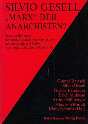 Silvio Gesell, Marx der Anarchisten?: Texte zur Befreiung der Marktwirtschaft vom Kapitalismus und der Kinder und Mütter vom patriarchalischen Bodenunrecht