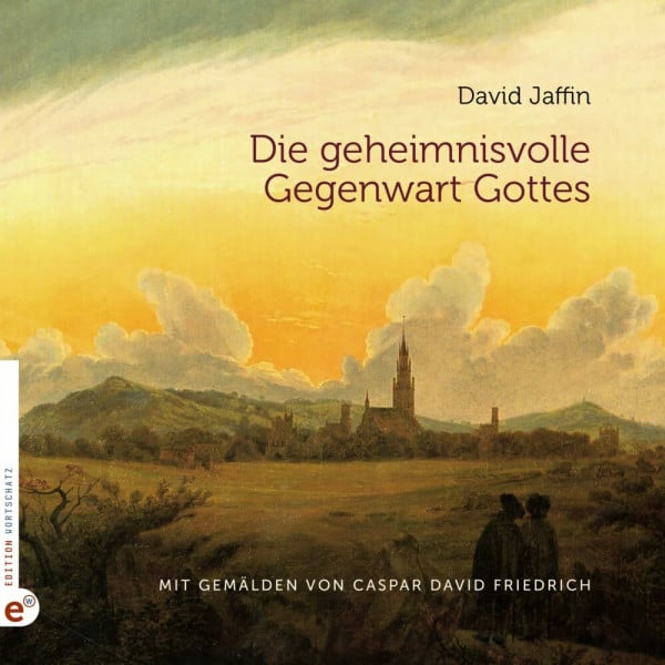 Die geheimnisvolle Gegenwart Gottes: Mit Gemälden von Caspar David Friedrich