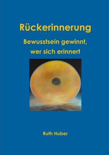 Rückerinnerung. Bewusstsein gewinnt, wer sich erinnert. (Erleuchtung ist erreichbar: Praktische Schritte)