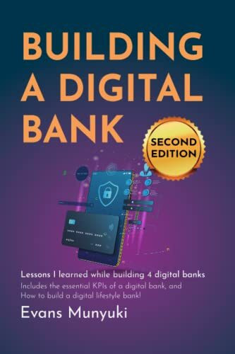 Building A Digital Bank (Second Edition): Lessons I Learned While Building 4 Digital Banks