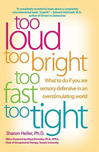 Too Loud, Too Bright, Too Fast, Too Tight: What to Do If You Are Sensory Defensive in an Overstimulating World