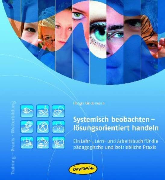 Systemisch beobachten - lösungsorientiert handeln: Ein Lehr-, Lern- und Arbeitsbuch für die pädagogische und betriebliche Praxis (Training – Praxis – Weiterbildung)