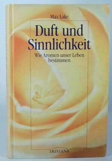 Duft und Sinnlichkeit. Wie Aromen unser Leben bestimmen (Buchreihe Irisiana)