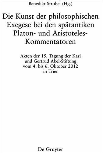 Die Kunst der philosophischen Exegese bei den spätantiken Platon- und Aristoteles-Kommentatoren (Philosophie der Antike, 36)