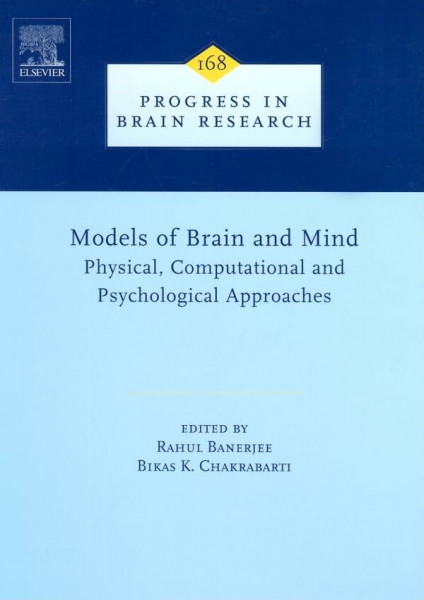 Models of Brain and Mind: Physical, Computational and Psychological Approaches (Volume 168) (Progress in Brain Research, Volume 168, Band 168)