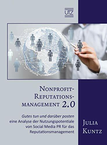 Nonprofit-Reputationsmanagement 2.0: Gutes tun und darüber posten – eine Analyse der Nutzungspotentiale von Social Media PR für das Reputationsmanagement (Kommunikationswissenschaften)