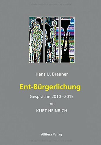 Ent-Bürgerlichung: Gespräche 2010-2015 mit Kurt Heinrich