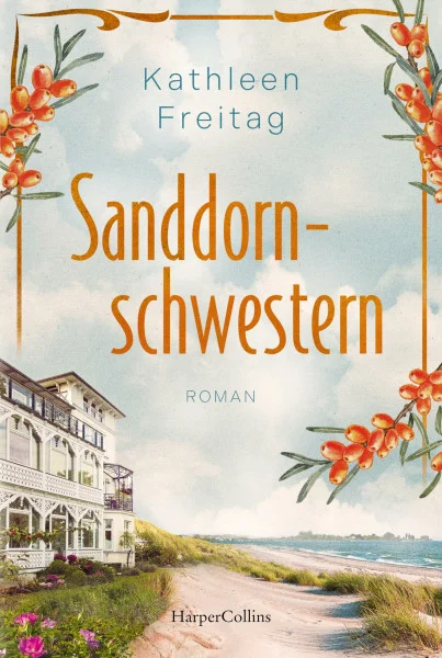 Sanddornschwestern: Roman | Familienroman auf der Insel Usedom | Der neue historische Roman von Kathleen Freitag nach »Die Seebadvilla« | Über Schuld, Trauer und Vergebung