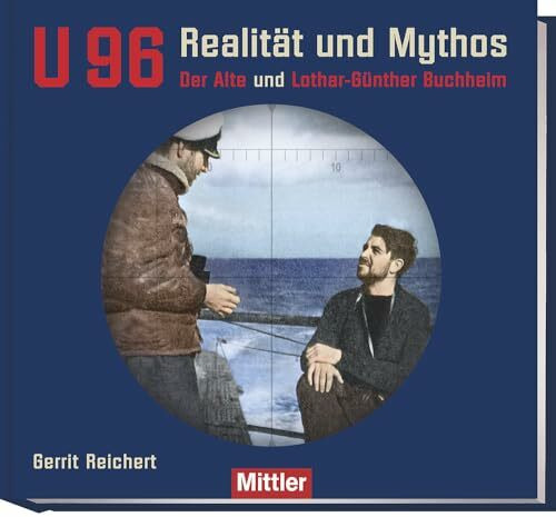 U 96 Realität und Mythos: Der Alte und Lothar-Günther Buchheim