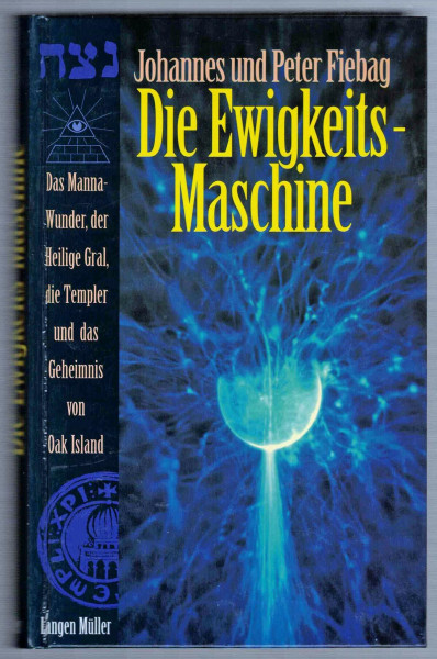 Die Ewigkeits-Maschine. Das Manna-Wunder, der Heilige Gral, die Templer und das Geheimnis von Oak Island.