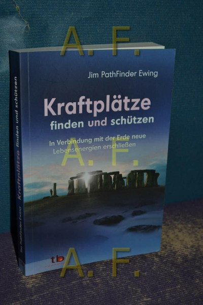 Kraftplätze finden und schützen - In Verbindung mit der Erde neue Lebensenergien erschließen