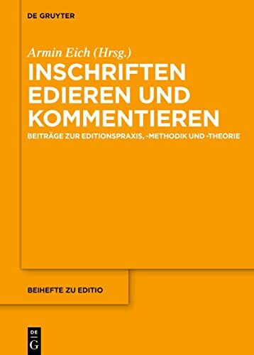 Inschriften edieren und kommentieren: Beiträge zur Editionspraxis, -methodik und -theorie (editio / Beihefte, 50, Band 50)