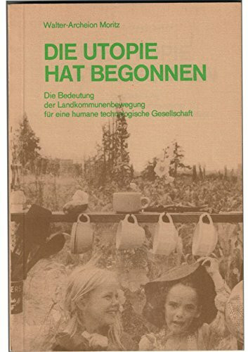 Die Utopie hat begonnen : d. Bedeutung d. Landkommunenbewegung für e. humane technolog. Gesellschaft.